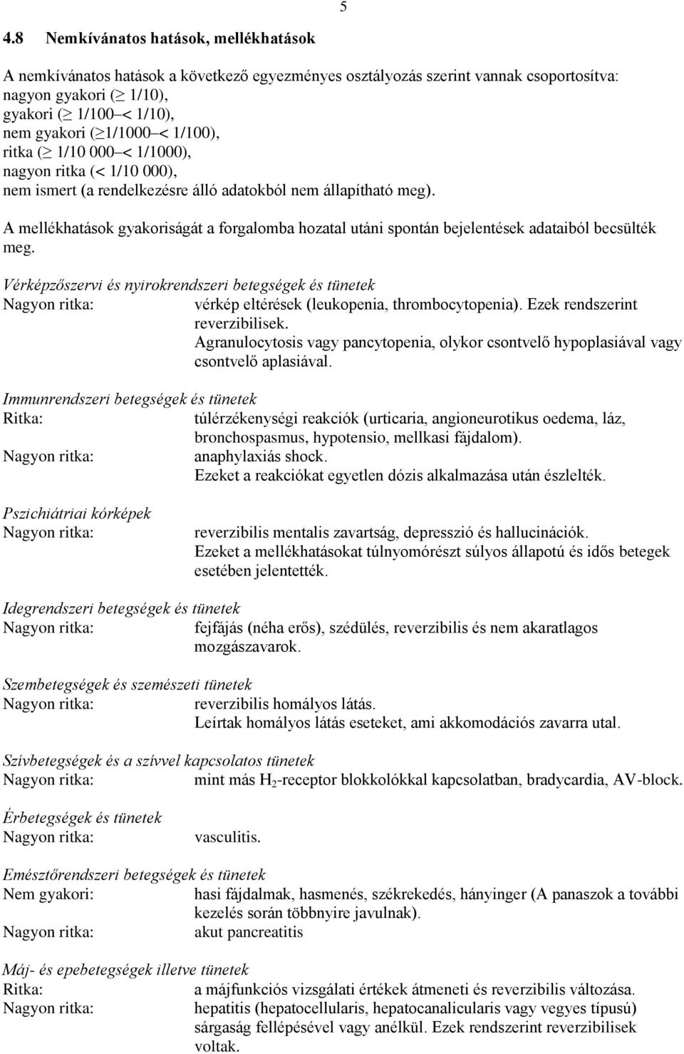 A mellékhatások gyakoriságát a forgalomba hozatal utáni spontán bejelentések adataiból becsülték meg.