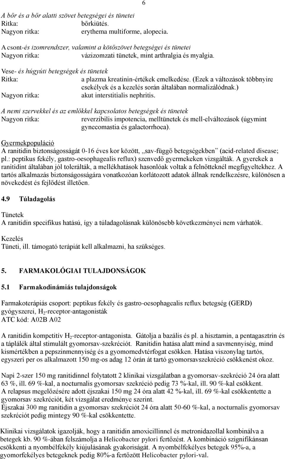 Vese- és húgyúti betegségek és tünetek Ritka: a plazma kreatinin-értékek emelkedése. (Ezek a változások többnyire csekélyek és a kezelés során általában normalizálódnak.