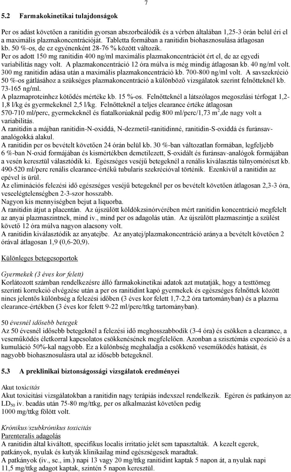 Per os adott 150 mg ranitidin 400 ng/ml maximális plazmakoncentrációt ért el, de az egyedi variabilitás nagy volt. A plazmakoncentráció 12 óra múlva is még mindig átlagosan kb. 40 ng/ml volt.