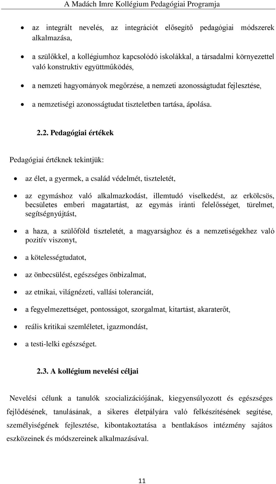 2. Pedagógiai értékek Pedagógiai értéknek tekintjük: az élet, a gyermek, a család védelmét, tiszteletét, az egymáshoz való alkalmazkodást, illemtudó viselkedést, az erkölcsös, becsületes emberi