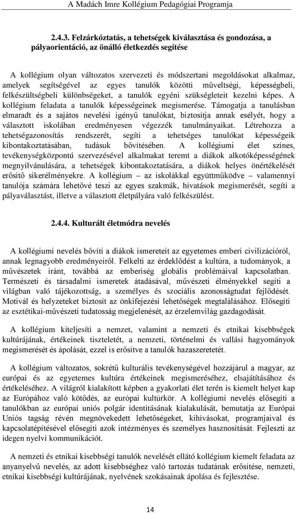 segítségével az egyes tanulók közötti műveltségi, képességbeli, felkészültségbeli különbségeket, a tanulók egyéni szükségleteit kezelni képes. A kollégium feladata a tanulók képességeinek megismerése.