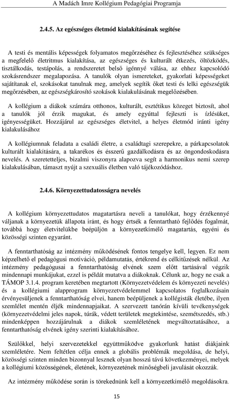 étkezés, öltözködés, tisztálkodás, testápolás, a rendszeretet belső igénnyé válása, az ehhez kapcsolódó szokásrendszer megalapozása.