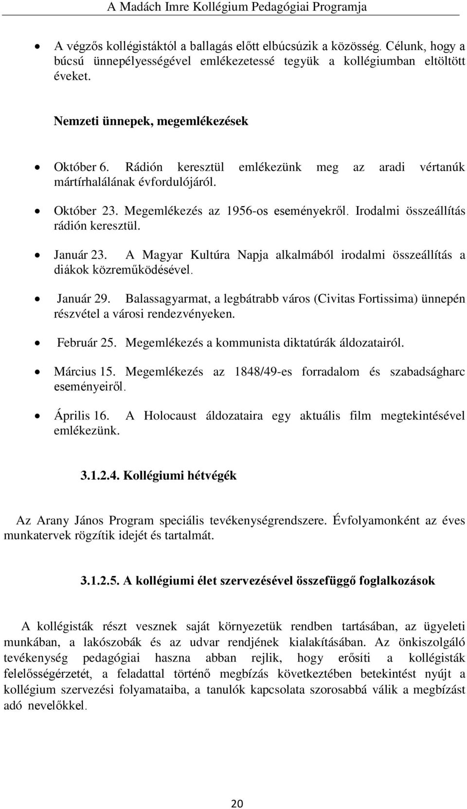 A Magyar Kultúra Napja alkalmából irodalmi összeállítás a diákok közreműködésével. Január 29. Balassagyarmat, a legbátrabb város (Civitas Fortissima) ünnepén részvétel a városi rendezvényeken.