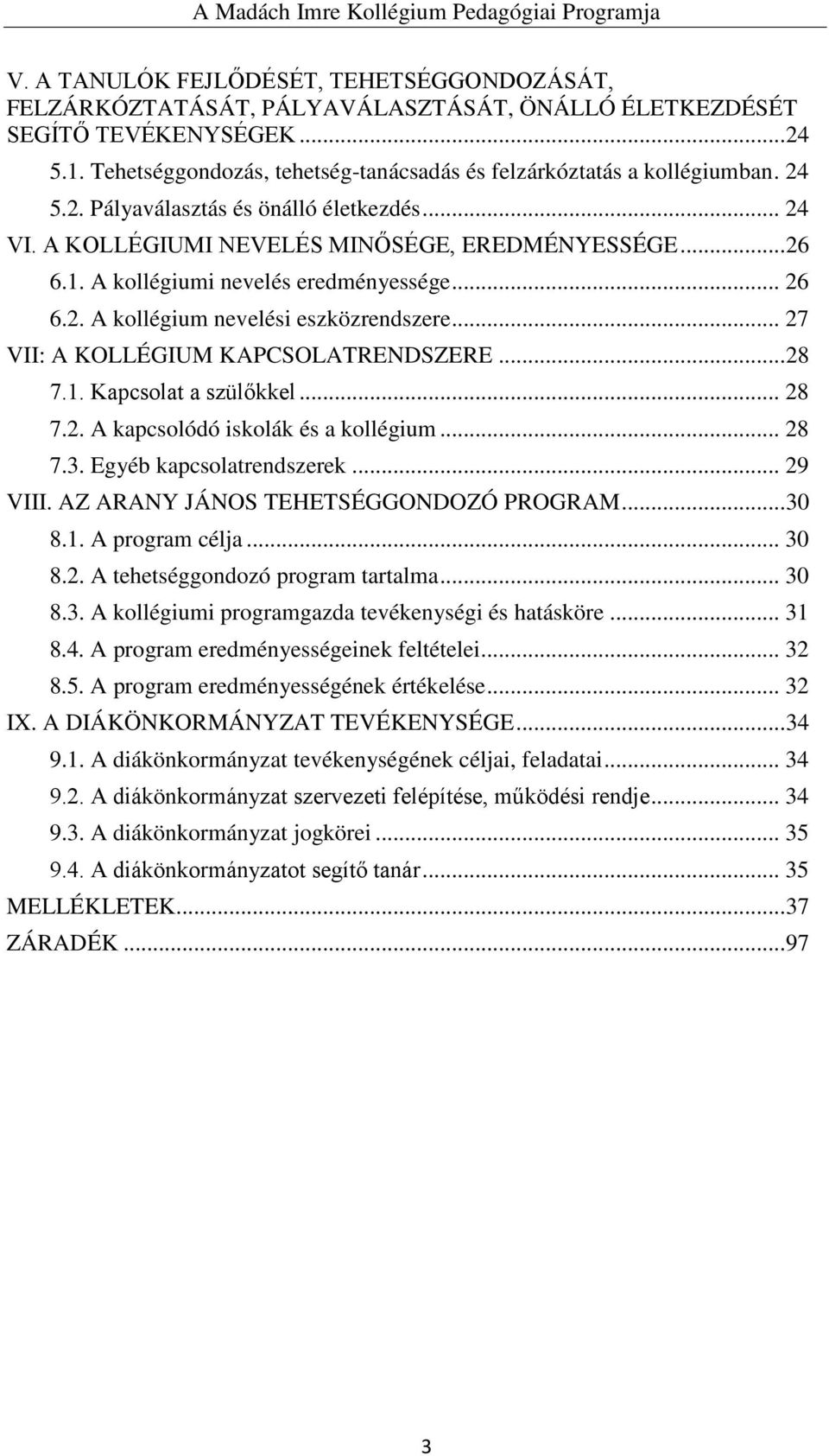 A kollégiumi nevelés eredményessége... 26 6.2. A kollégium nevelési eszközrendszere... 27 VII: A KOLLÉGIUM KAPCSOLATRENDSZERE... 28 7.1. Kapcsolat a szülőkkel... 28 7.2. A kapcsolódó iskolák és a kollégium.