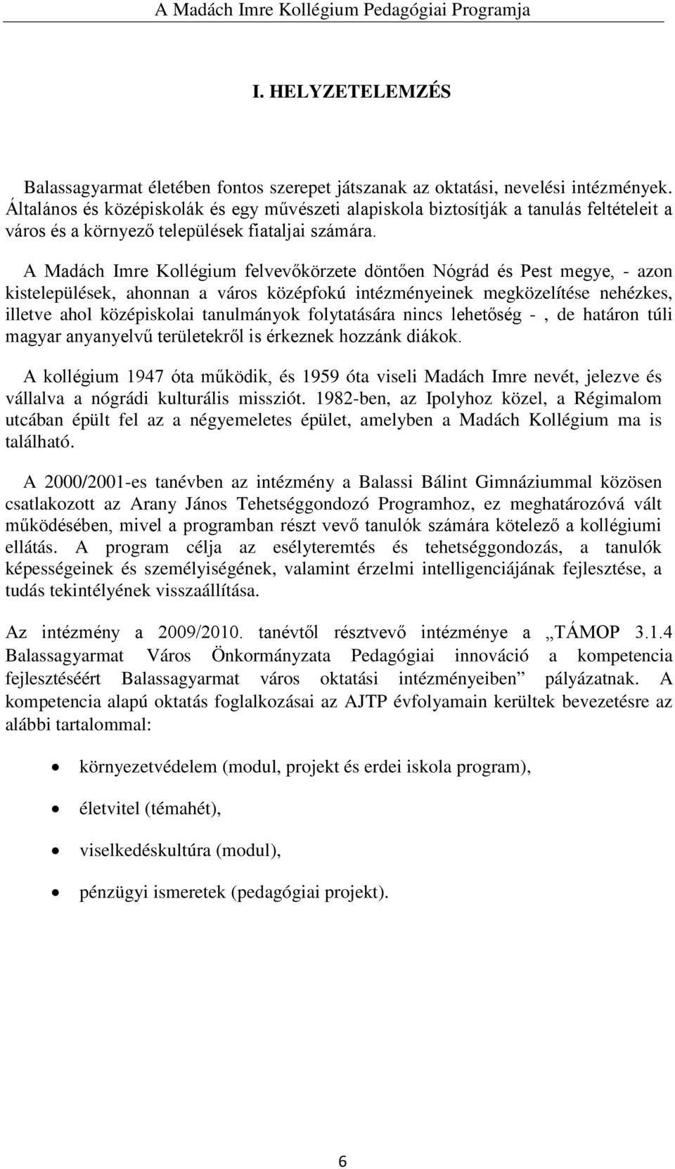 A Madách Imre Kollégium felvevőkörzete döntően Nógrád és Pest megye, - azon kistelepülések, ahonnan a város középfokú intézményeinek megközelítése nehézkes, illetve ahol középiskolai tanulmányok