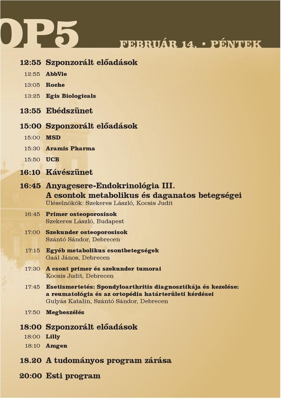 A csontok metabolikus és daganatos betegségei Üléselnökök: Szekeres László, Kocsis Judit 16:45 Primer osteoporosisok Szekeres László, Budapest 17:00 Szekunder osteoporosisok Szántó Sándor, Debrecen