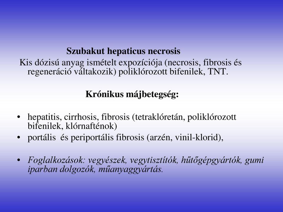 Krónikus májbetegség: hepatitis, cirrhosis, fibrosis (tetraklóretán, poliklórozott bifenilek,