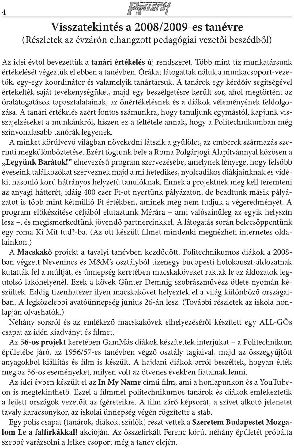 A tanárok egy kérdőív segítségével értékelték saját tevékenységüket, majd egy beszélgetésre került sor, ahol megtörtént az óralátogatások tapasztalatainak, az önértékelésnek és a diákok véleményének