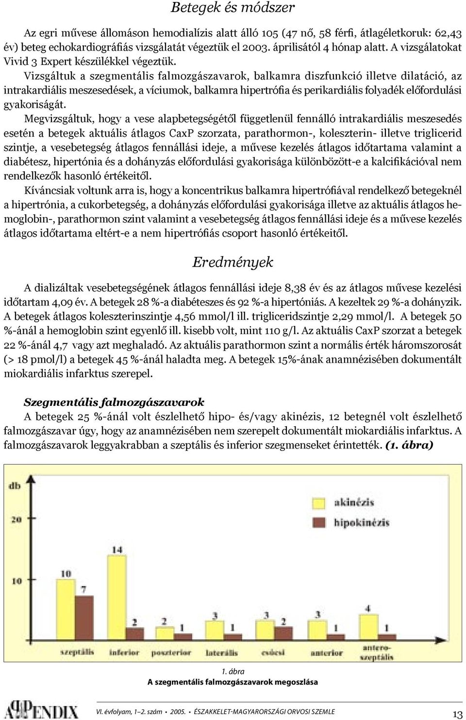 Vizsgáltuk a szegmentális falmozgászavarok, balkamra diszfunkció illetve dilatáció, az intrakardiális meszesedések, a víciumok, balkamra hipertrófia és perikardiális folyadék előfordulási