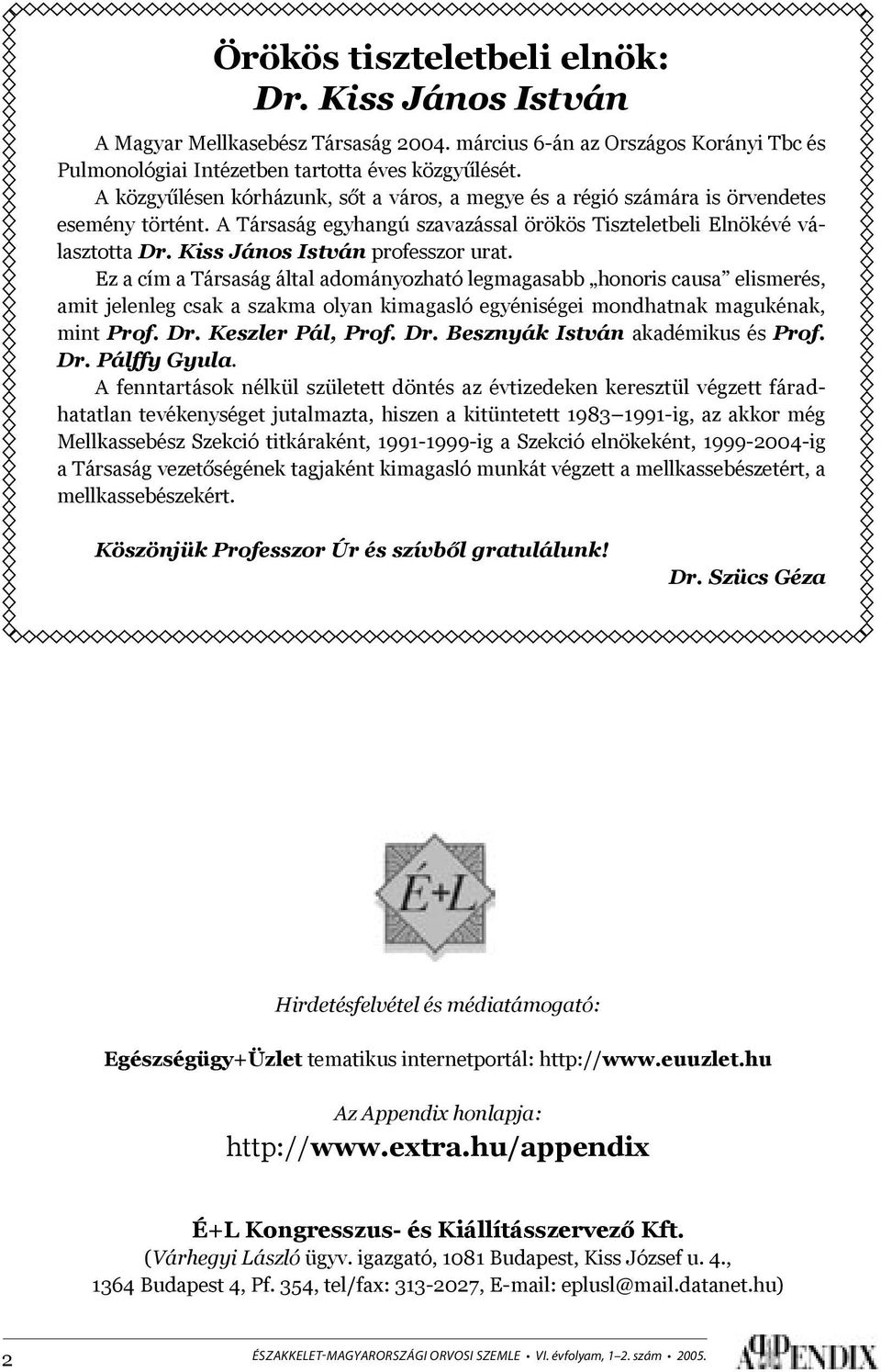 Kiss János István professzor urat. Ez a cím a Társaság által adományozható legmagasabb honoris causa elismerés, amit jelenleg csak a szakma olyan kimagasló egyéniségei mondhatnak magukénak, mint Prof.