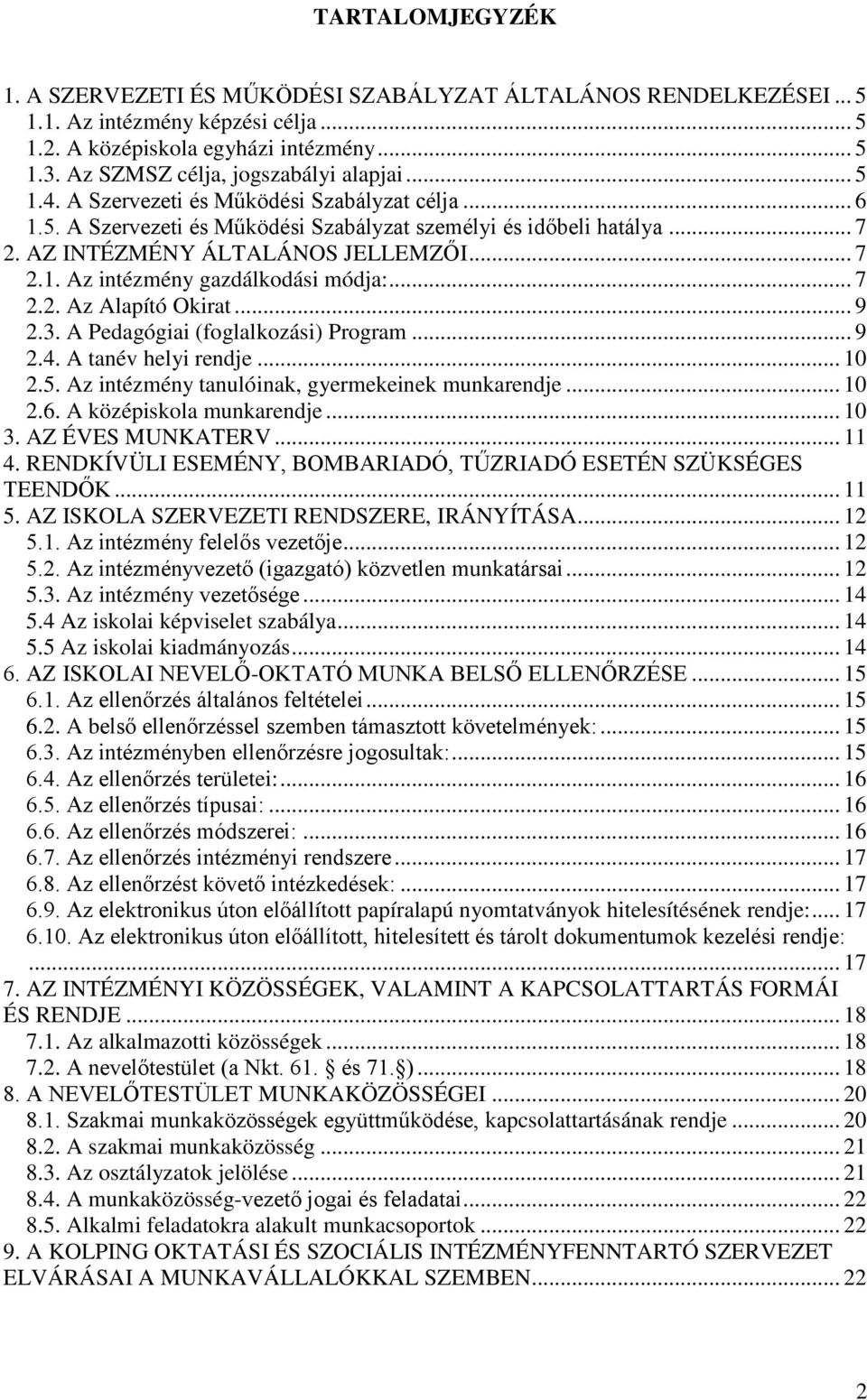 AZ INTÉZMÉNY ÁLTALÁNOS JELLEMZŐI... 7 2.1. Az intézmény gazdálkodási módja:... 7 2.2. Az Alapító Okirat... 9 2.3. A Pedagógiai (foglalkozási) Program... 9 2.4. A tanév helyi rendje... 10 2.5.