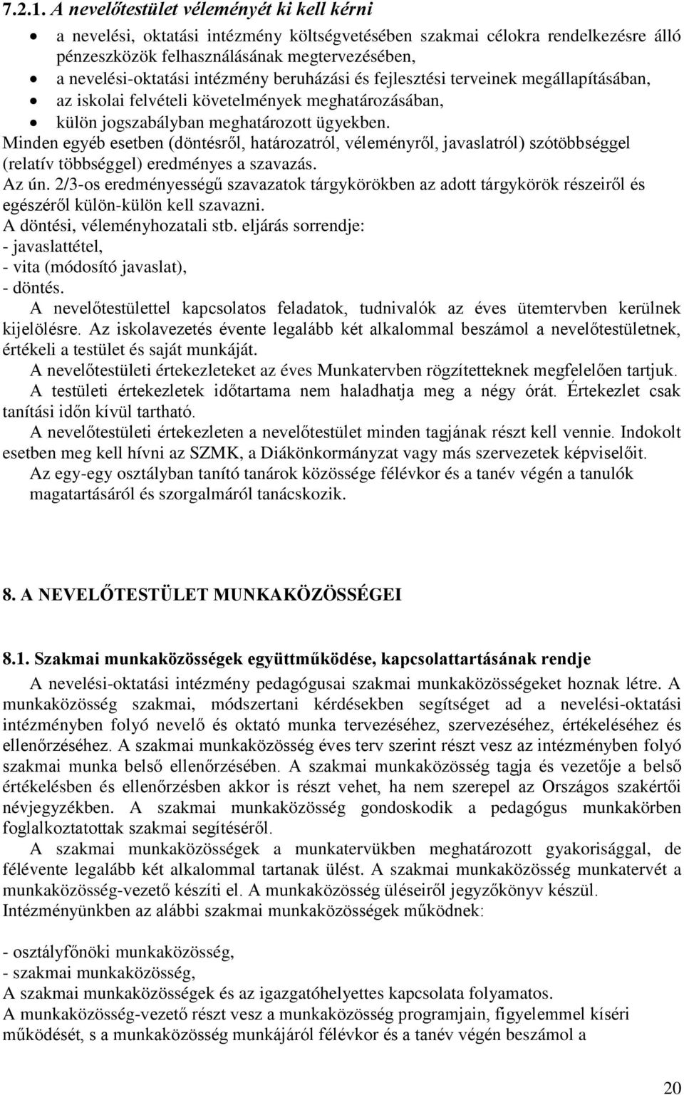 intézmény beruházási és fejlesztési terveinek megállapításában, az iskolai felvételi követelmények meghatározásában, külön jogszabályban meghatározott ügyekben.