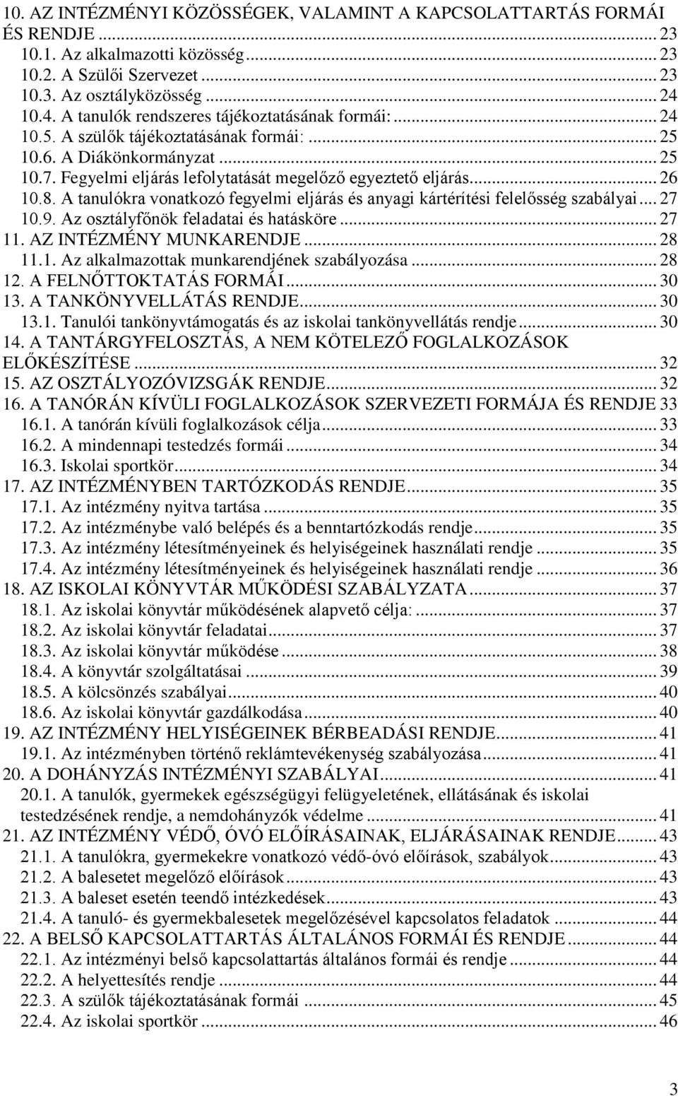 .. 26 10.8. A tanulókra vonatkozó fegyelmi eljárás és anyagi kártérítési felelősség szabályai... 27 10.9. Az osztályfőnök feladatai és hatásköre... 27 11. AZ INTÉZMÉNY MUNKARENDJE... 28 11.1. Az alkalmazottak munkarendjének szabályozása.