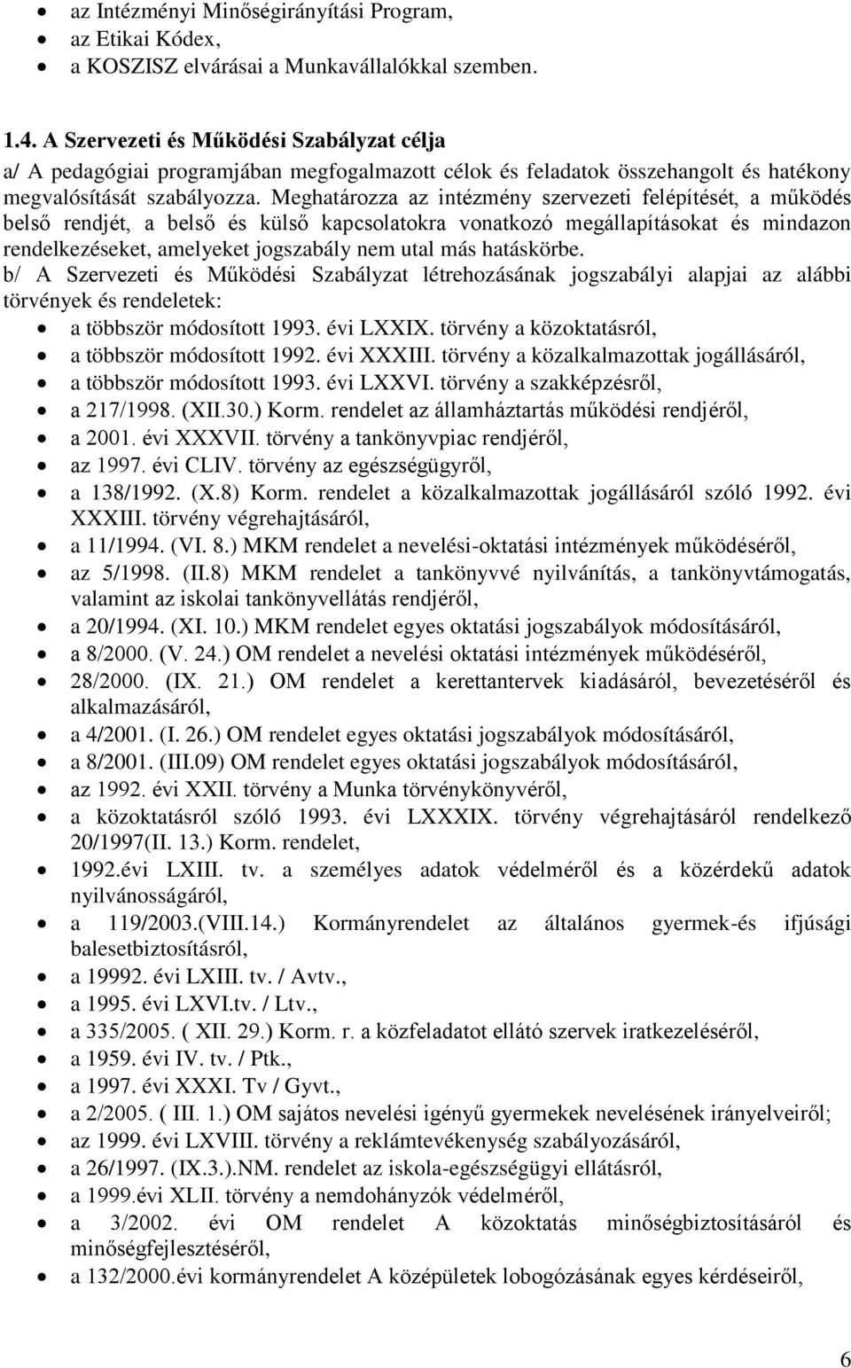 Meghatározza az intézmény szervezeti felépítését, a működés belső rendjét, a belső és külső kapcsolatokra vonatkozó megállapításokat és mindazon rendelkezéseket, amelyeket jogszabály nem utal más