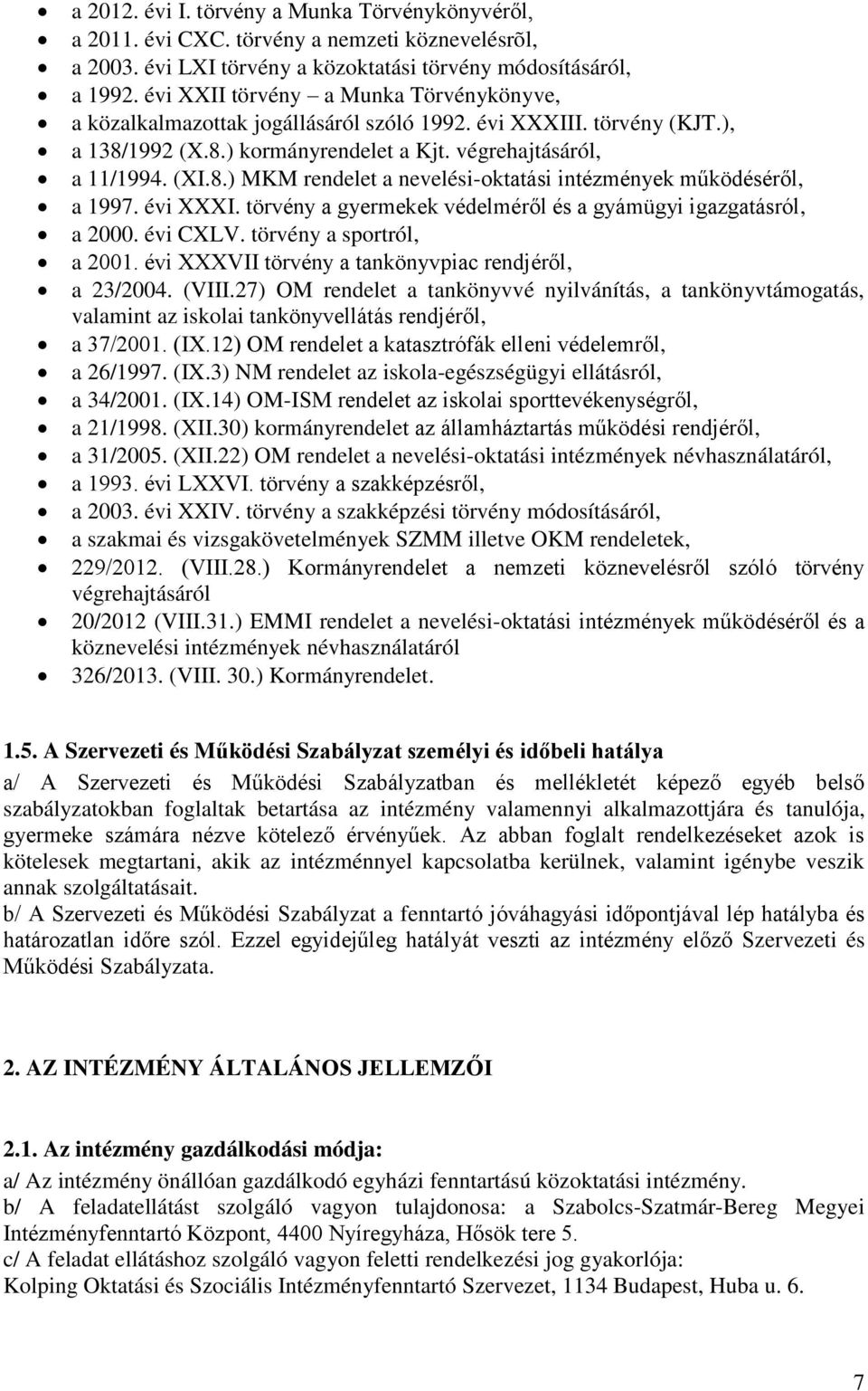 évi XXXI. törvény a gyermekek védelméről és a gyámügyi igazgatásról, a 2000. évi CXLV. törvény a sportról, a 2001. évi XXXVII törvény a tankönyvpiac rendjéről, a 23/2004. (VIII.