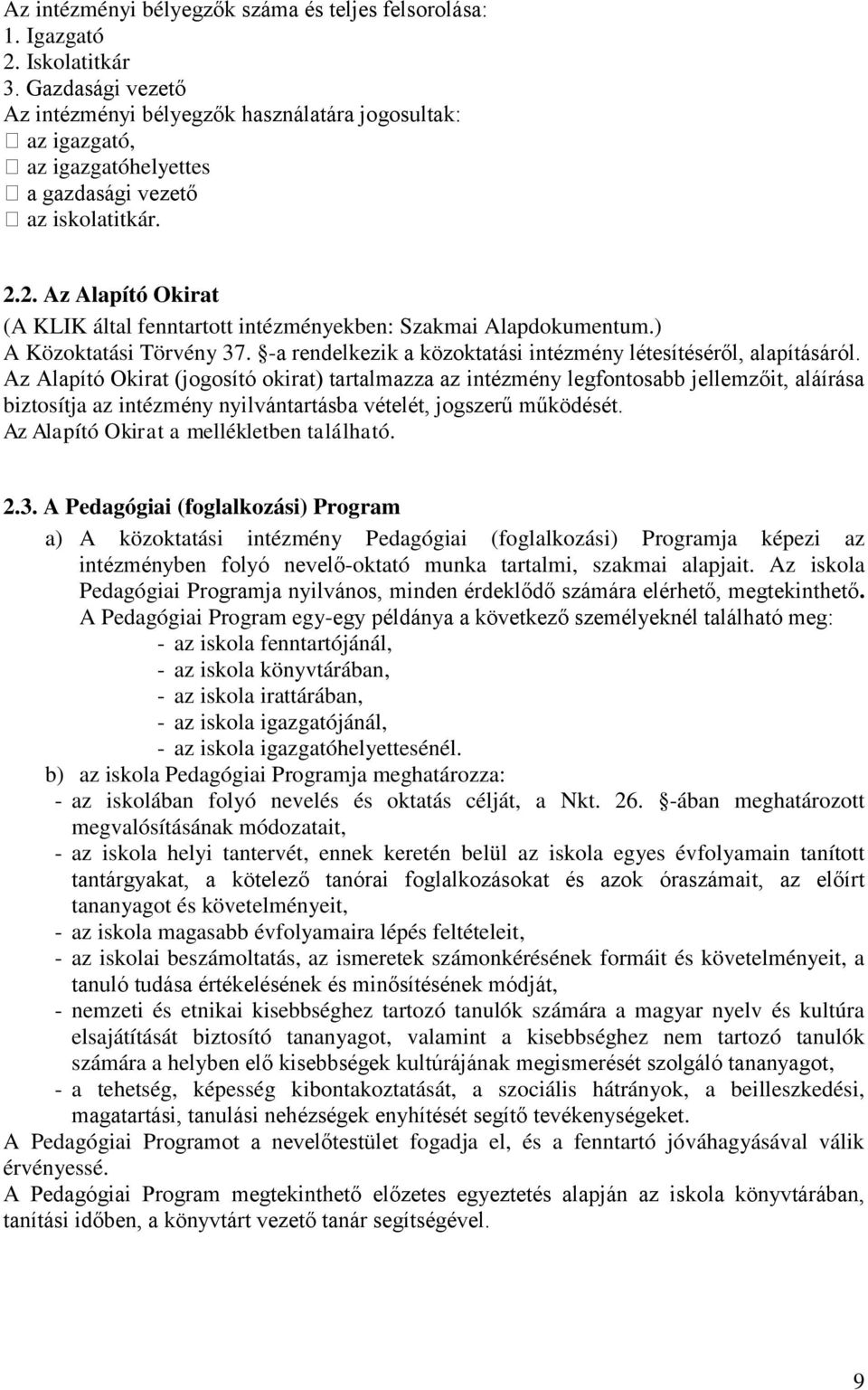 2. Az Alapító Okirat (A KLIK által fenntartott intézményekben: Szakmai Alapdokumentum.) A Közoktatási Törvény 37. -a rendelkezik a közoktatási intézmény létesítéséről, alapításáról.