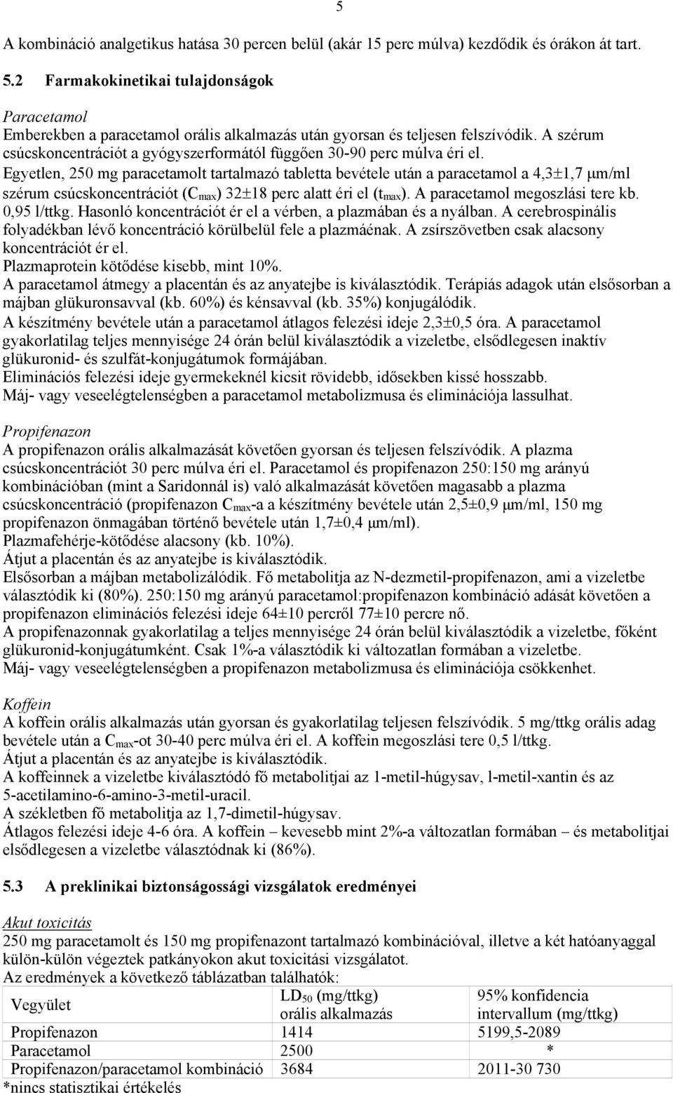 Egyetlen, 250 mg paracetamolt tartalmazó tabletta bevétele után a paracetamol a 4,31,7 m/ml szérum csúcskoncentrációt (C max ) 3218 perc alatt éri el (t max ). A paracetamol megoszlási tere kb.