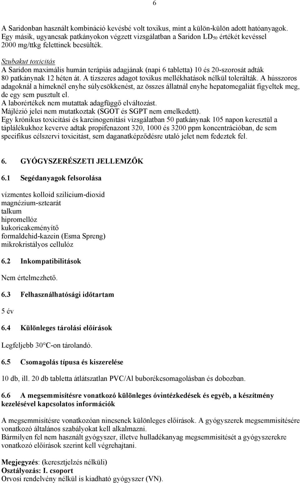 Szubakut toxicitás A Saridon maximális humán terápiás adagjának (napi 6 tabletta) 10 és 20-szorosát adták 80 patkánynak 12 héten át. A tízszeres adagot toxikus mellékhatások nélkül tolerálták.