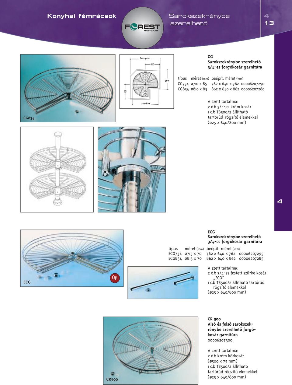 60 x 762 00006207295 ECG83 ø815 x 70 862 x 60 x 862 00006207285 A szett tartalma: 2 db 3/-es festett szürke kosár ECO 1 db TB500/2 állítható tartórúd rögzítô elemekkel (ø25 x 60/800 mm)