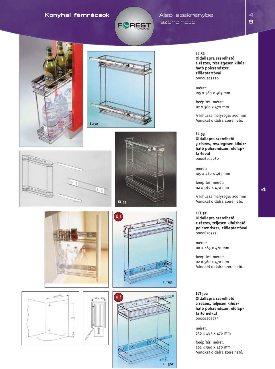 EL153 Oldallapra 3 részes, részlegesen kihúzható polcrendszer, elôlaptartóval 00006207260 105 x 80 x 65 mm EL153 beépítési 112 x 560 x 70 mm A  ELT152 Oldallapra 2 részes, teljesen