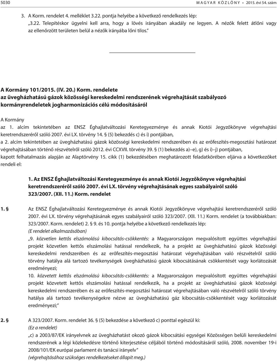 rendelete az üvegházhatású gázok közösségi kereskedelmi rendszerének végrehajtását szabályozó kormányrendeletek jogharmonizációs célú módosításáról A Kormány az 1.