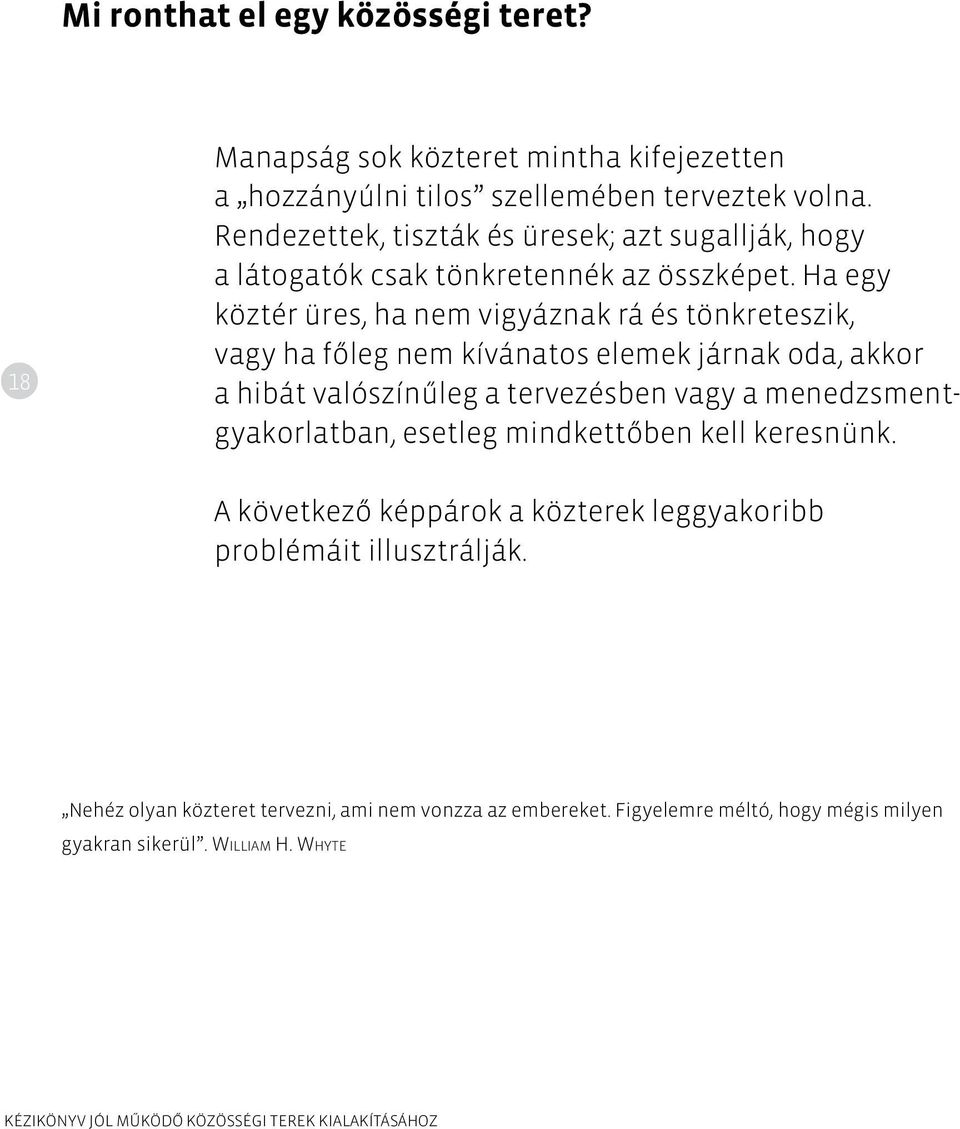 Ha egy köztér üres, ha nem vigyáznak rá és tönkreteszik, vagy ha főleg nem kívánatos elemek járnak oda, akkor a hibát valószínűleg a tervezésben vagy a