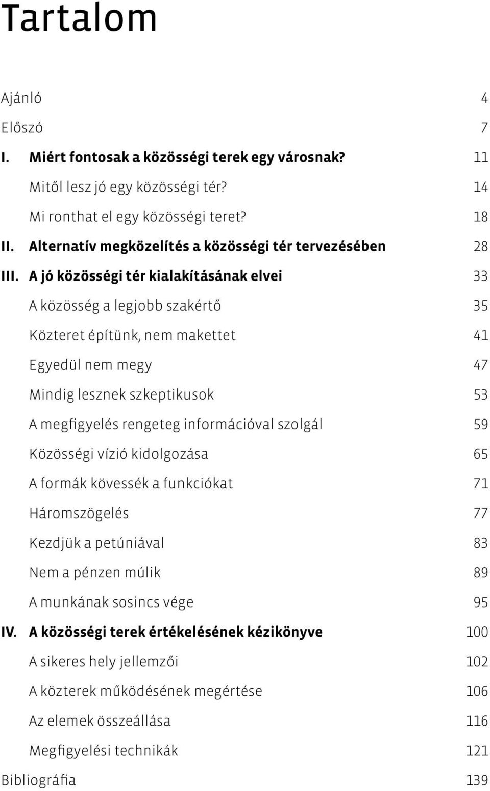 A jó közösségi tér kialakításának elvei 33 A közösség a legjobb szakértő 35 Közteret építünk, nem makettet 41 Egyedül nem megy 47 Mindig lesznek szkeptikusok 53 A megfigyelés rengeteg