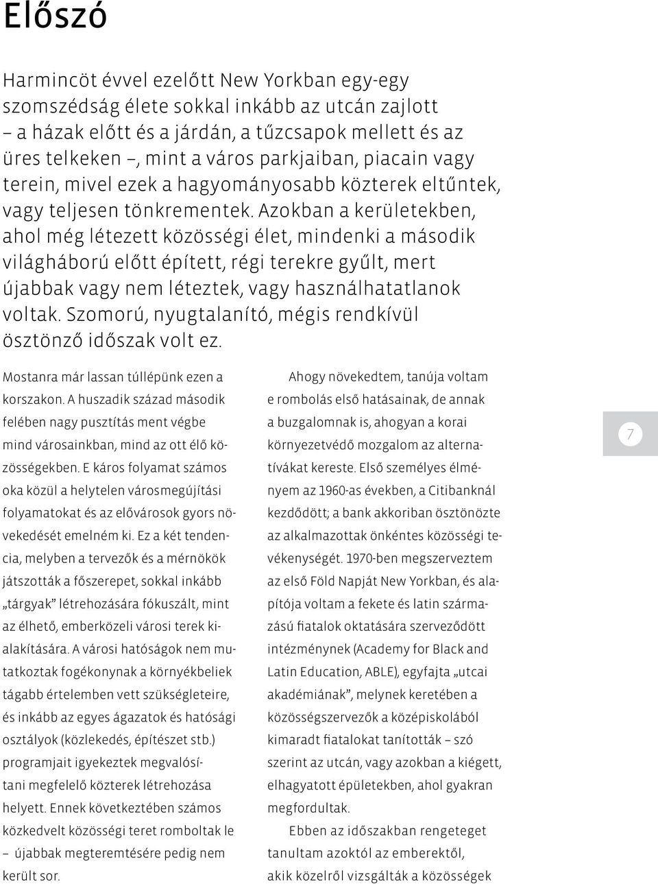 Azokban a kerületekben, ahol még létezett közösségi élet, mindenki a második világháború előtt épített, régi terekre gyűlt, mert újabbak vagy nem léteztek, vagy használhatatlanok voltak.