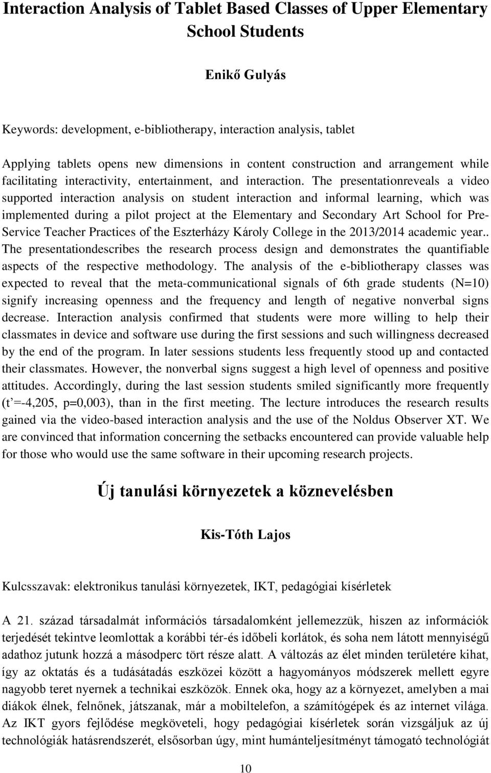 The presentationreveals a video supported interaction analysis on student interaction and informal learning, which was implemented during a pilot project at the Elementary and Secondary Art School