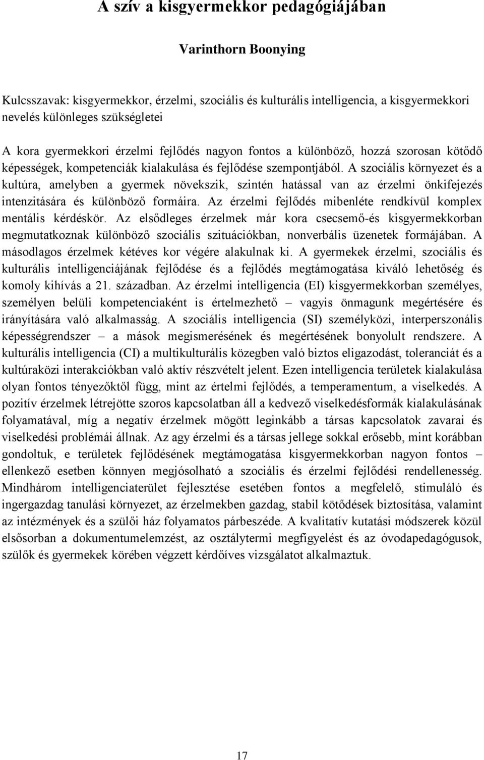 A szociális környezet és a kultúra, amelyben a gyermek növekszik, szintén hatással van az érzelmi önkifejezés intenzitására és különböző formáira.