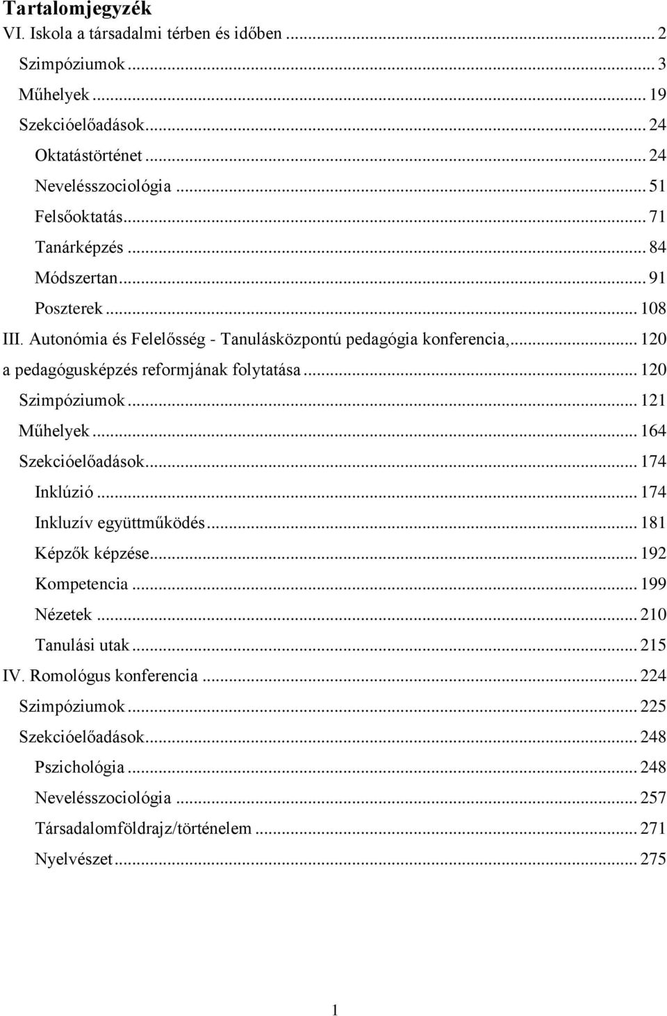 .. 120 Szimpóziumok... 121 Műhelyek... 164 Szekcióelőadások... 174 Inklúzió... 174 Inkluzív együttműködés... 181 Képzők képzése... 192 Kompetencia... 199 Nézetek... 210 Tanulási utak.