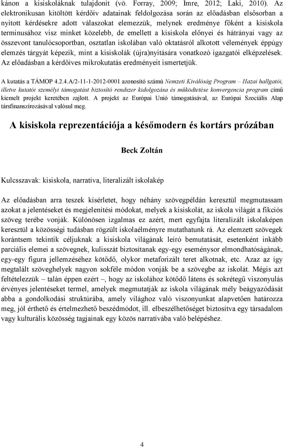 minket közelebb, de emellett a kisiskola előnyei és hátrányai vagy az összevont tanulócsoportban, osztatlan iskolában való oktatásról alkotott vélemények éppúgy elemzés tárgyát képezik, mint a