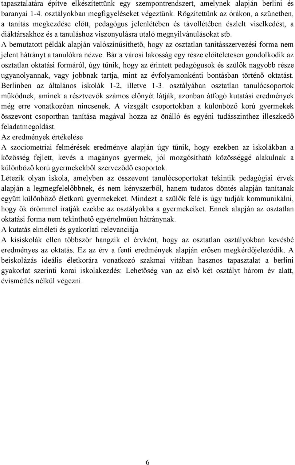 A bemutatott példák alapján valószínűsíthető, hogy az osztatlan tanításszervezési forma nem jelent hátrányt a tanulókra nézve.