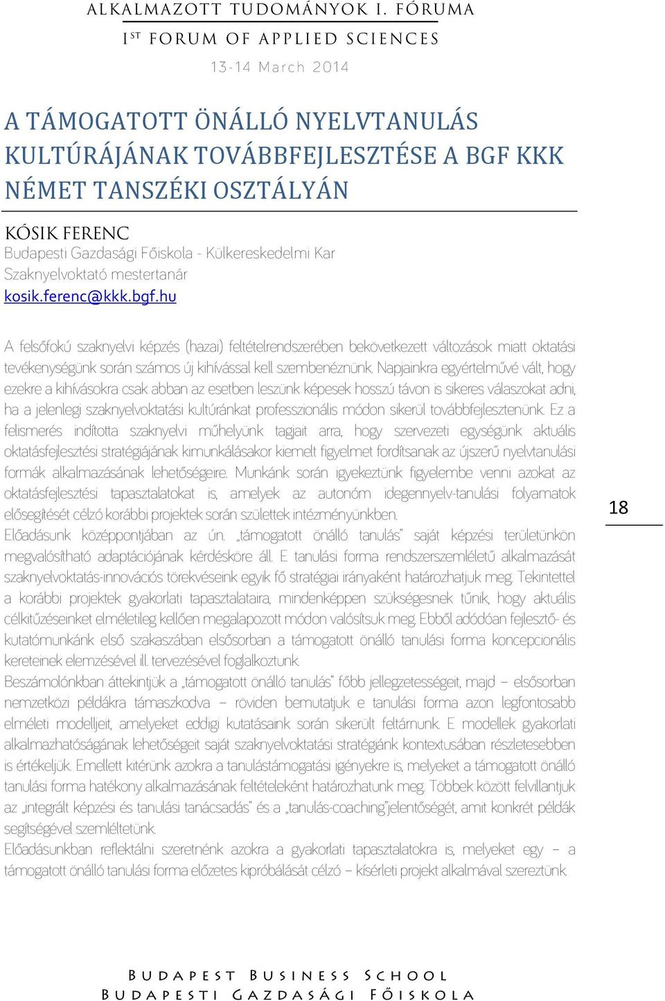 Napjainkra egyértelművé vált, hogy ezekre a kihívásokra csak abban az esetben leszünk képesek hosszú távon is sikeres válaszokat adni, ha a jelenlegi szaknyelvoktatási kultúránkat professzionális