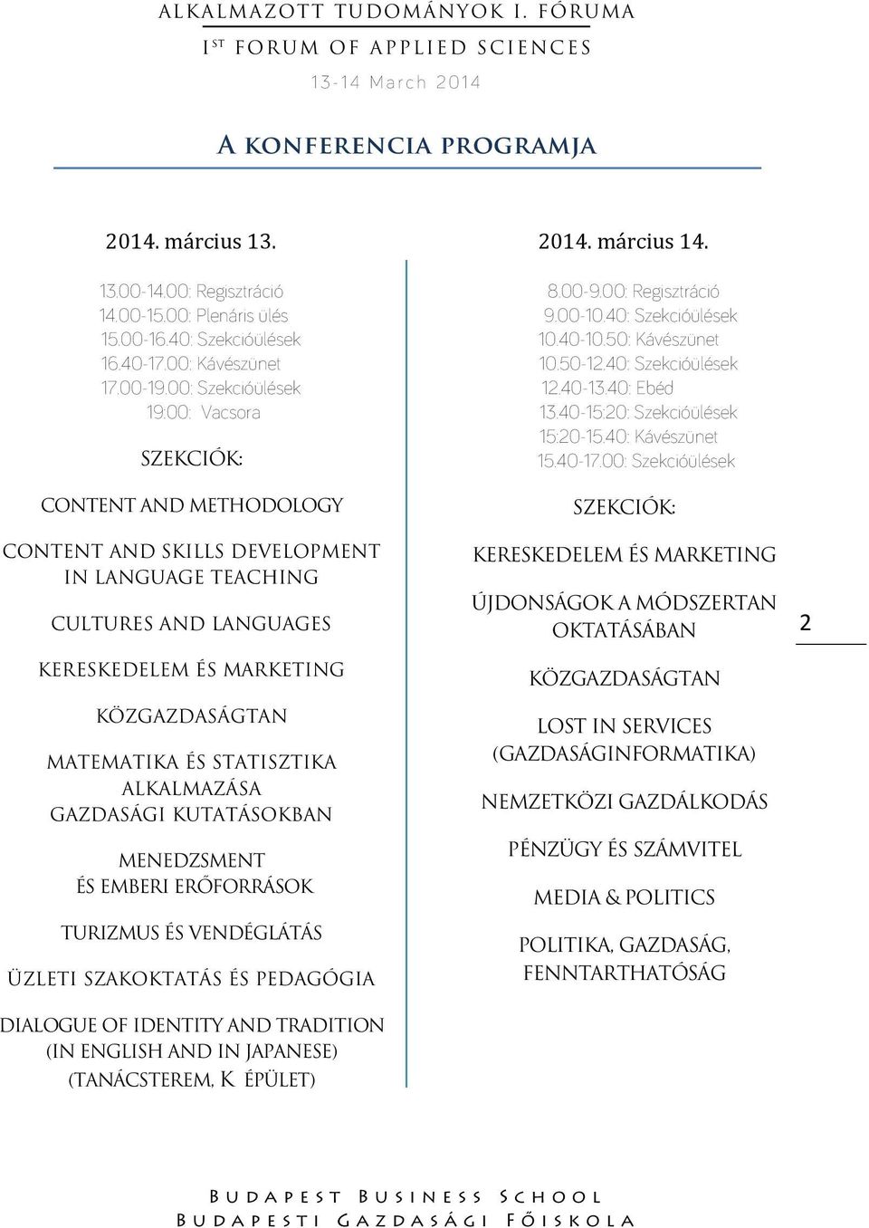 STATISZTIKA ALKALMAZÁSA GAZDASÁGI KUTATÁSOKBAN MENEDZSMENT ÉS EMBERI ERŐFORRÁSOK TURIZMUS ÉS VENDÉGLÁTÁS ÜZLETI SZAKOKTATÁS ÉS PEDAGÓGIA DIALOGUE OF IDENTITY AND TRADITION (IN ENGLISH AND IN