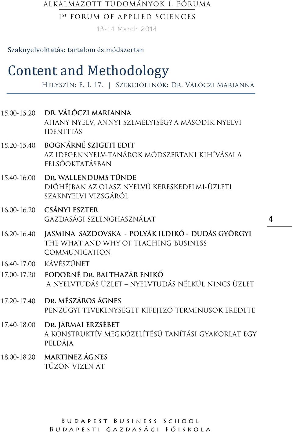 WALLENDUMS TÜNDE DIÓHÉJBAN AZ OLASZ NYELVŰ KERESKEDELMI-ÜZLETI SZAKNYELVI VIZSGÁRÓL 16.00-16.20 CSÁNYI ESZTER GAZDASÁGI SZLENGHASZNÁLAT 4 16.20-16.