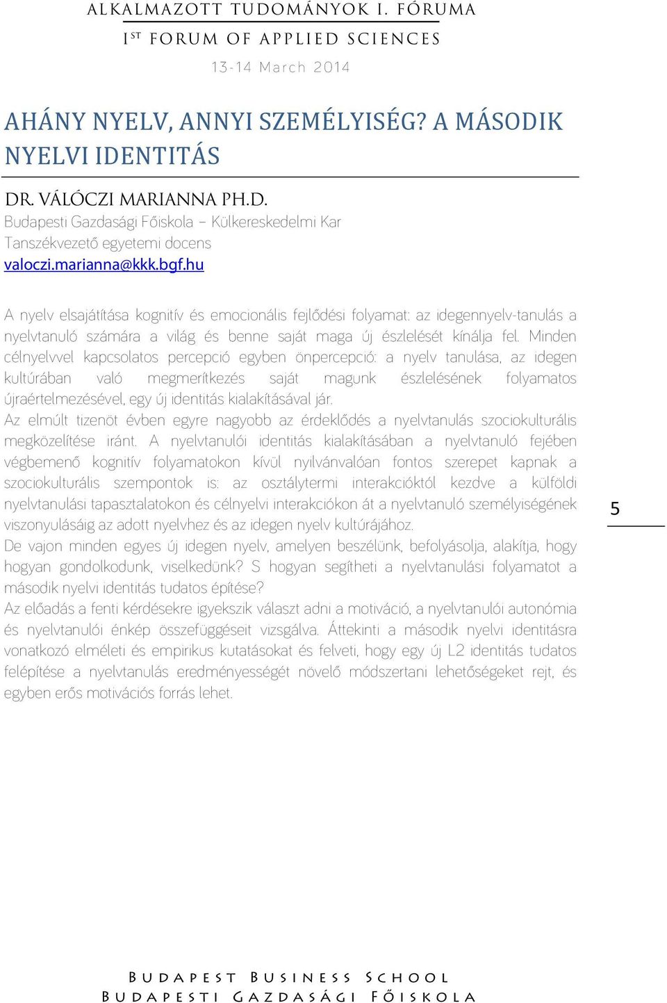 Minden célnyelvvel kapcsolatos percepció egyben önpercepció: a nyelv tanulása, az idegen kultúrában való megmerítkezés saját magunk észlelésének folyamatos újraértelmezésével, egy új identitás