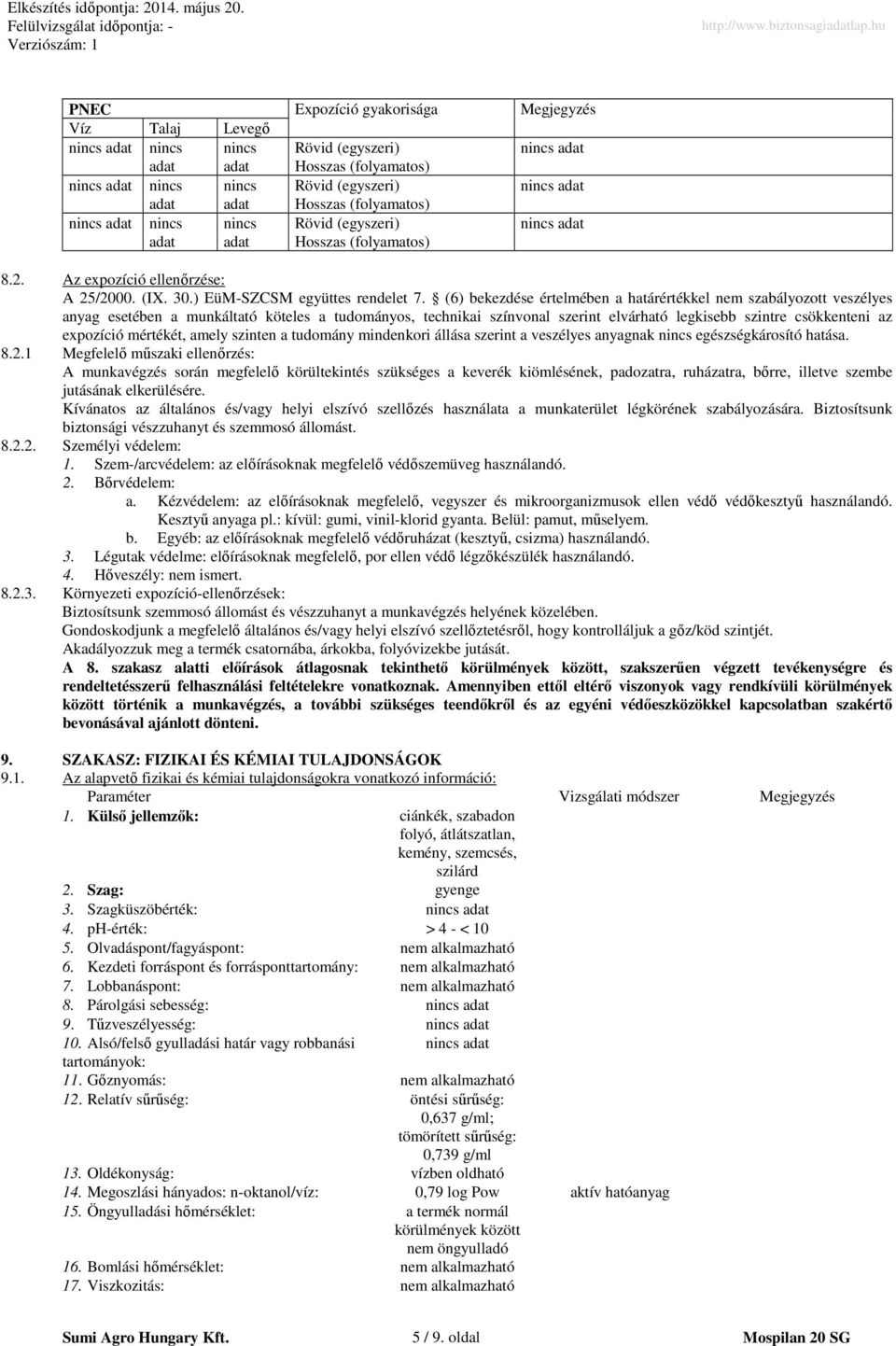 (6) bekezdése értelmében a határértékkel nem szabályozott veszélyes anyag esetében a munkáltató köteles a tudományos, technikai színvonal szerint elvárható legkisebb szintre csökkenteni az expozíció