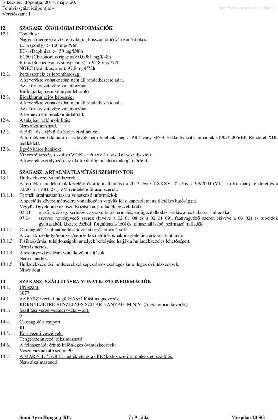 NOEC (krónikus, alga): 97,8 mg/l/72h 12.2. Perzisztencia és lebonthatóság: A keverékre vonatkozóan nem áll rendelkezésre adat. Az aktív összetevőre vonatkozóan: Biológiailag nem könnyen lebomló. 12.3.