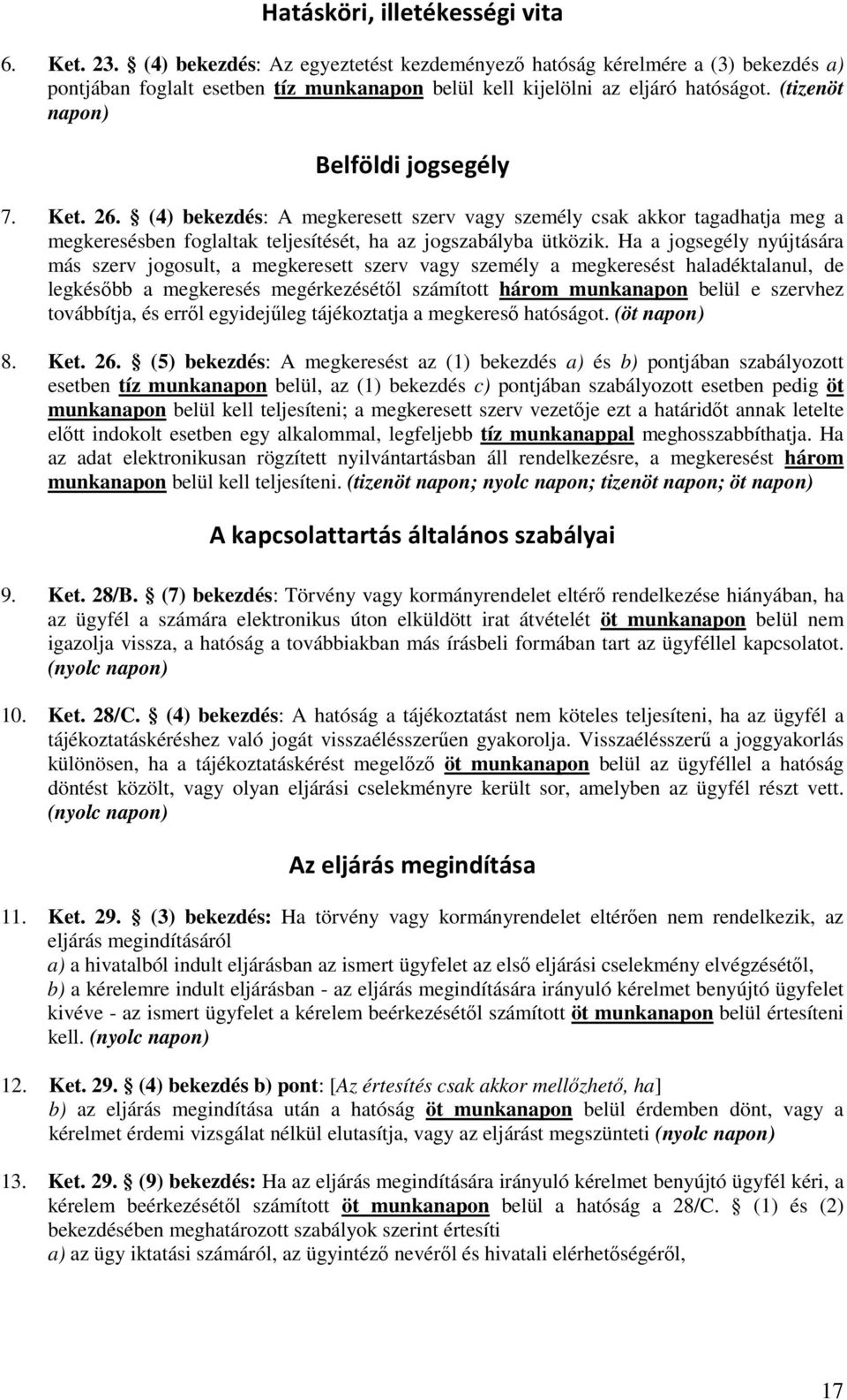 Ket. 26. (4) bekezdés: A megkeresett szerv vagy személy csak akkor tagadhatja meg a megkeresésben foglaltak teljesítését, ha az jogszabályba ütközik.