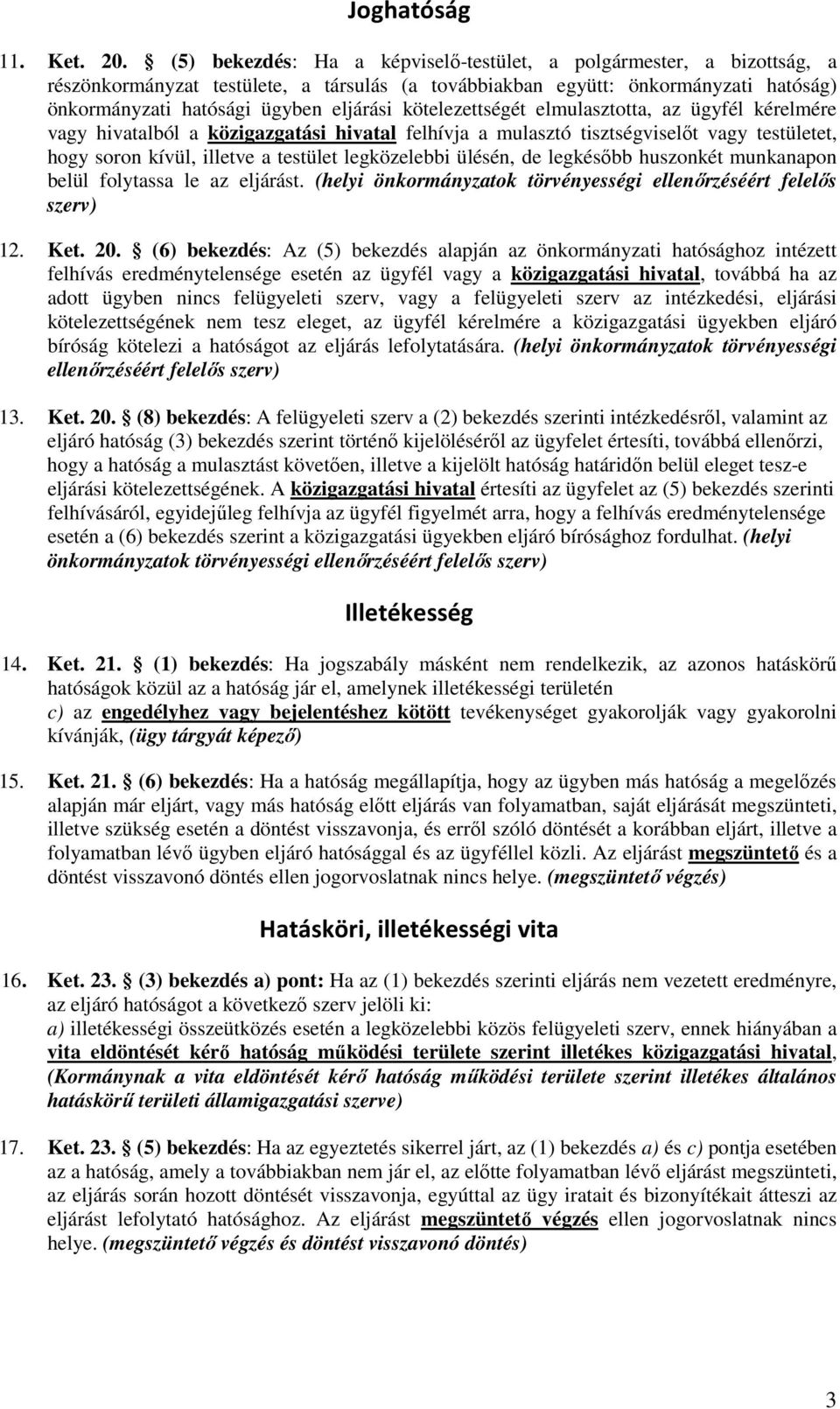 kötelezettségét elmulasztotta, az ügyfél kérelmére vagy hivatalból a közigazgatási hivatal felhívja a mulasztó tisztségviselőt vagy testületet, hogy soron kívül, illetve a testület legközelebbi