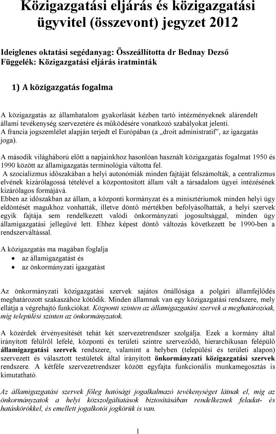 A francia jogszemlélet alapján terjedt el Európában (a droit administratif, az igazgatás joga).