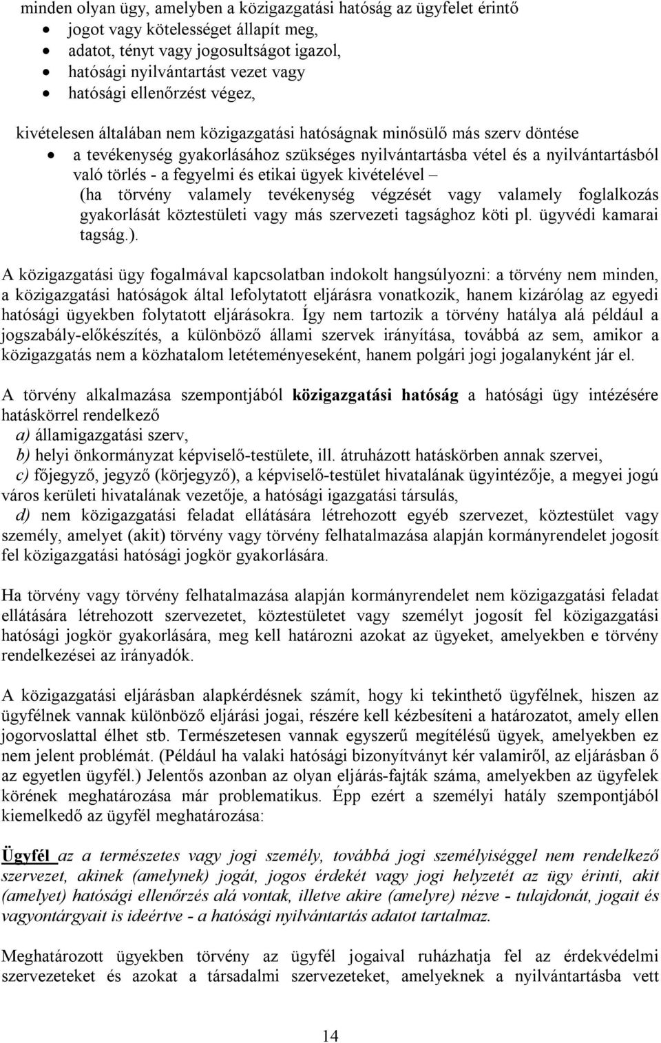 fegyelmi és etikai ügyek kivételével (ha törvény valamely tevékenység végzését vagy valamely foglalkozás gyakorlását köztestületi vagy más szervezeti tagsághoz köti pl. ügyvédi kamarai tagság.).