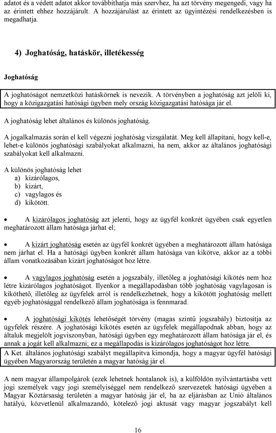 A törvényben a joghatóság azt jelöli ki, hogy a közigazgatási hatósági ügyben mely ország közigazgatási hatósága jár el. A joghatóság lehet általános és különös joghatóság.