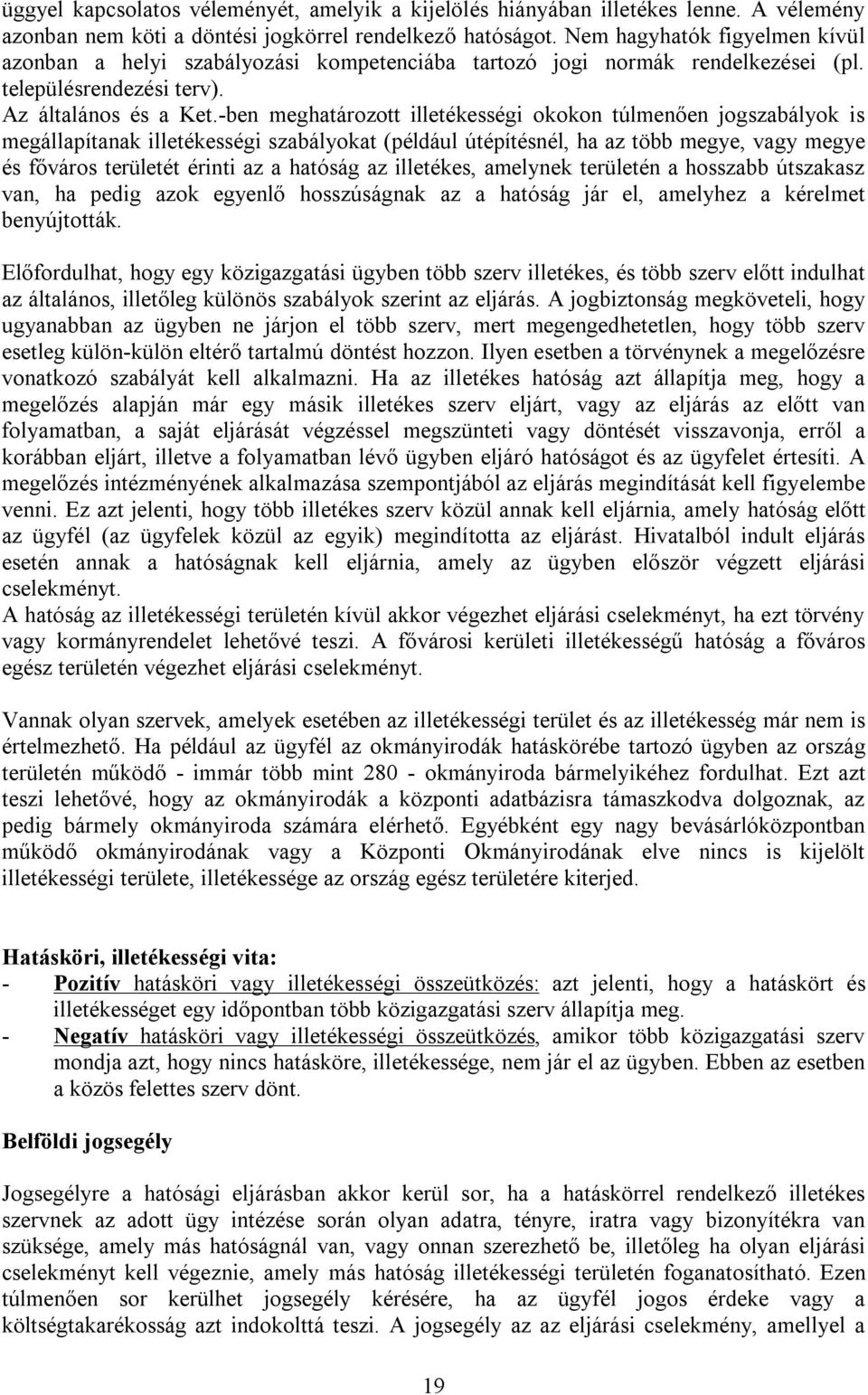 -ben meghatározott illetékességi okokon túlmenően jogszabályok is megállapítanak illetékességi szabályokat (például útépítésnél, ha az több megye, vagy megye és főváros területét érinti az a hatóság