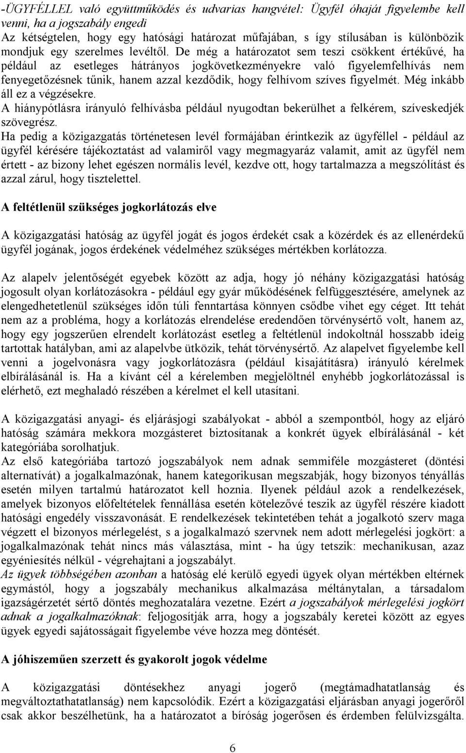 De még a határozatot sem teszi csökkent értékűvé, ha például az esetleges hátrányos jogkövetkezményekre való figyelemfelhívás nem fenyegetőzésnek tűnik, hanem azzal kezdődik, hogy felhívom szíves