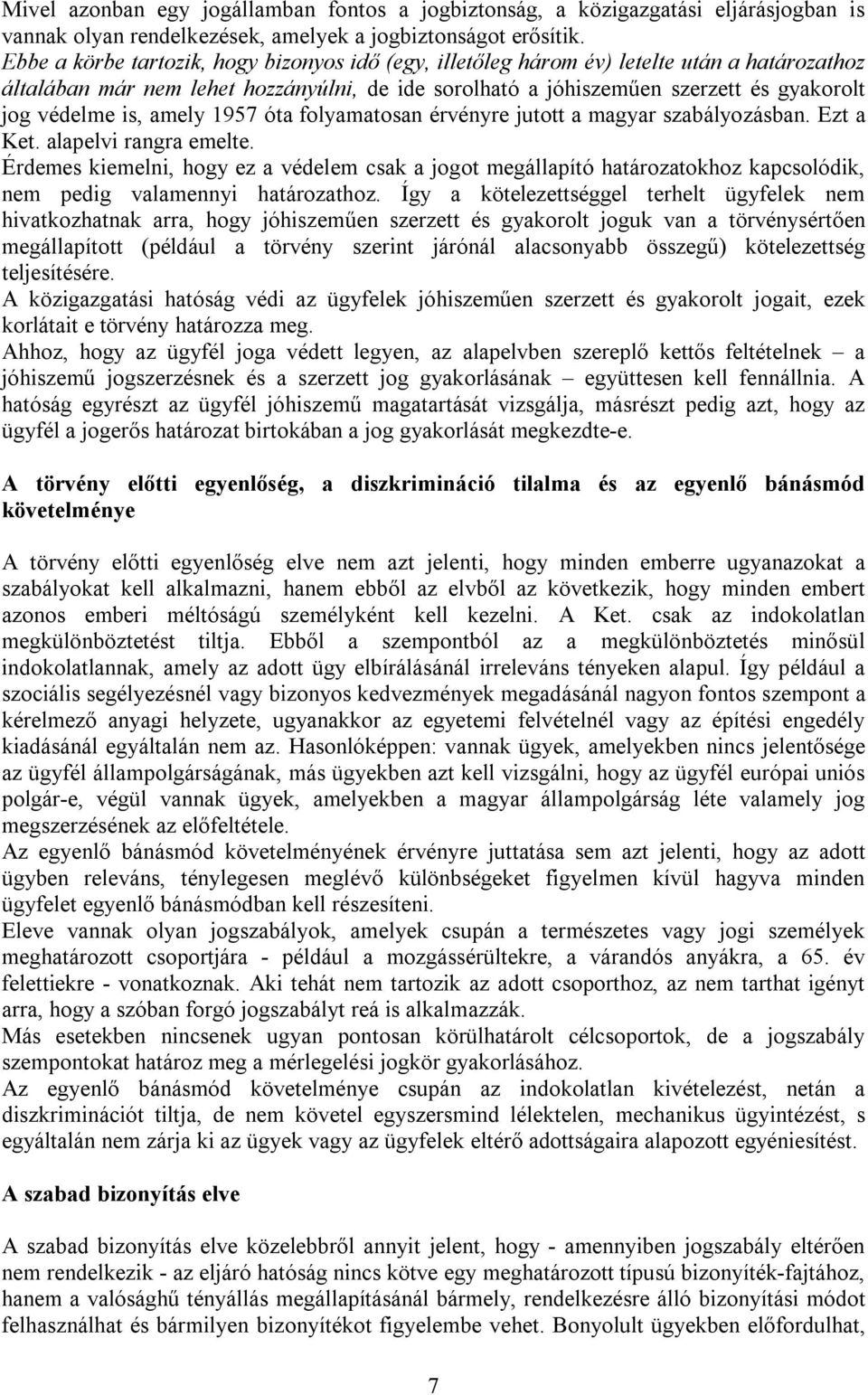 is, amely 1957 óta folyamatosan érvényre jutott a magyar szabályozásban. Ezt a Ket. alapelvi rangra emelte.