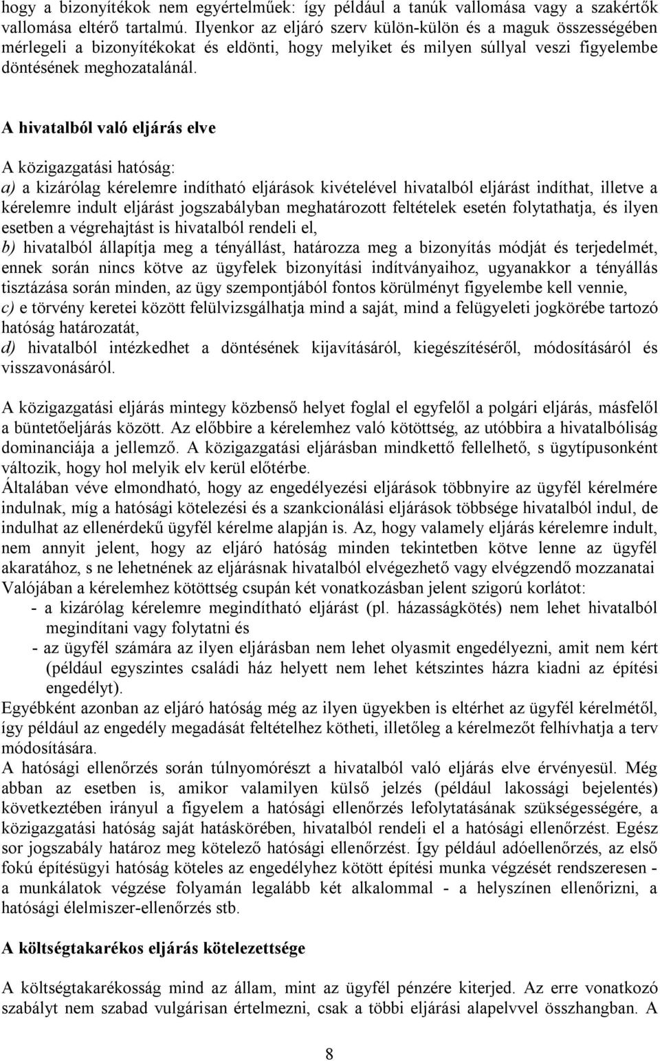 A hivatalból való eljárás elve A közigazgatási hatóság: a) a kizárólag kérelemre indítható eljárások kivételével hivatalból eljárást indíthat, illetve a kérelemre indult eljárást jogszabályban