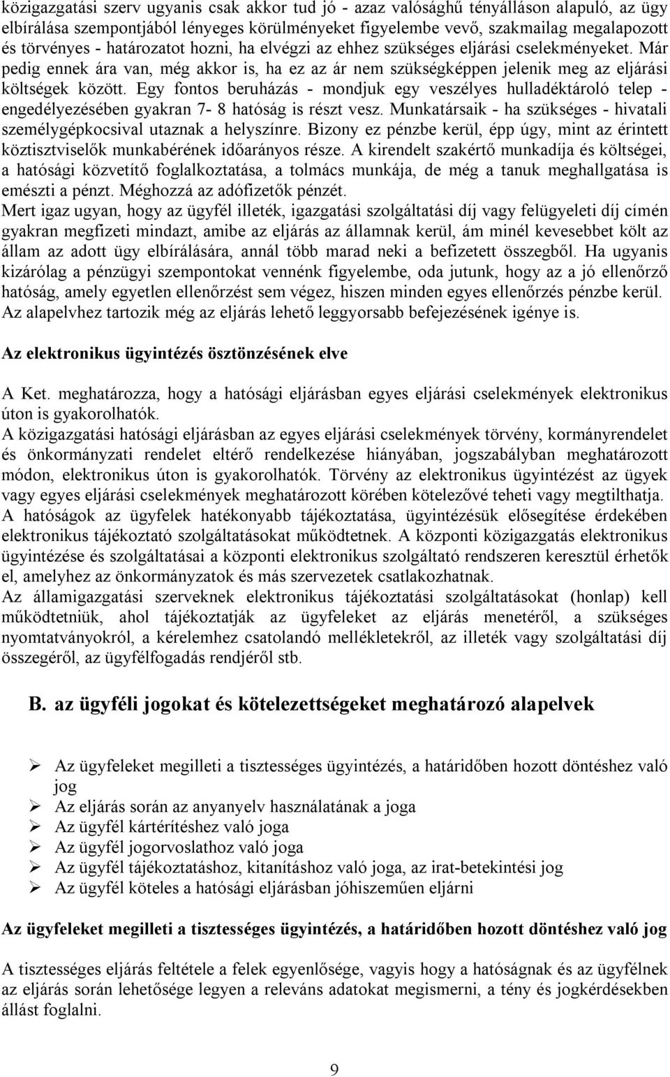 Egy fontos beruházás - mondjuk egy veszélyes hulladéktároló telep - engedélyezésében gyakran 7-8 hatóság is részt vesz. Munkatársaik - ha szükséges - hivatali személygépkocsival utaznak a helyszínre.