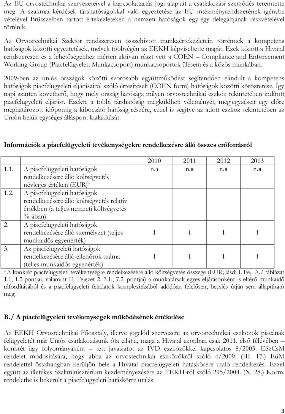 Az Orvostechnikai Szektor rendszeresen összehívott munkaértekezletein történnek a kompetens hatóságok közötti egyeztetések, melyek többségén az EEKH képviseltette magát.